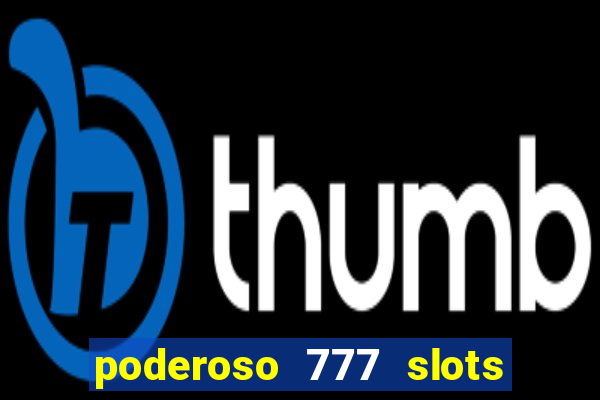 poderoso 777 slots paga mesmo